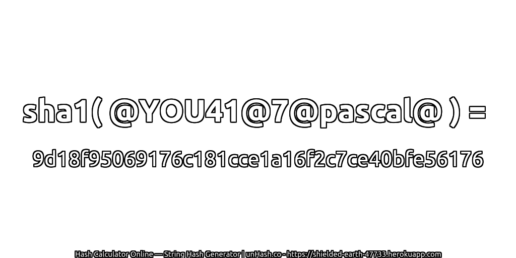 sha1( @YOU41@7@pascal@ ) = 9d18f95069176c181cce1a16f2c7ce40bfe56176 | unHash.co