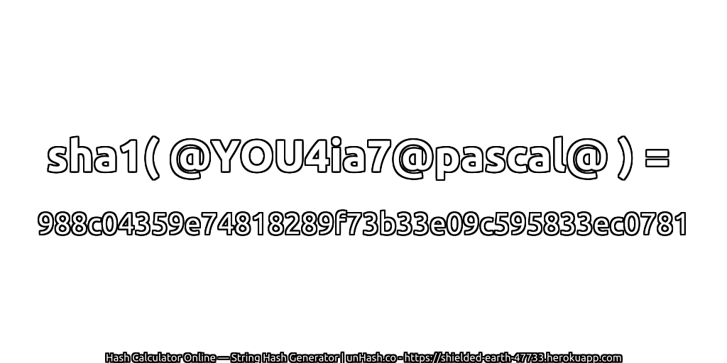 sha1( @YOU4ia7@pascal@ ) = 988c04359e74818289f73b33e09c595833ec0781 | unHash.co