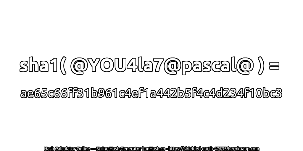 sha1( @YOU4la7@pascal@ ) = ae65c66ff31b961c4ef1a442b5f4c4d234f10bc3 | unHash.co