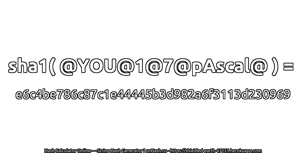 sha1( @YOU@1@7@pAscal@ ) = e6c4be786c87c1e44445b3d982a6f3113d230969 | unHash.co