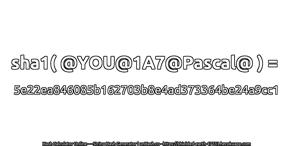 sha1( @YOU@1A7@Pascal@ ) = 5e22ea846085b162703b8e4ad373364be24a9cc1 | unHash.co
