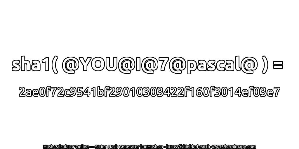 sha1( @YOU@I@7@pascal@ ) = 2ae0f72c9541bf29010303422f160f3014ef03e7 | unHash.co