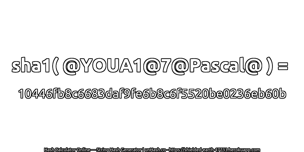 sha1( @YOUA1@7@Pascal@ ) = 10446fb8c6683daf9fe6b8c6f5520be0236eb60b | unHash.co