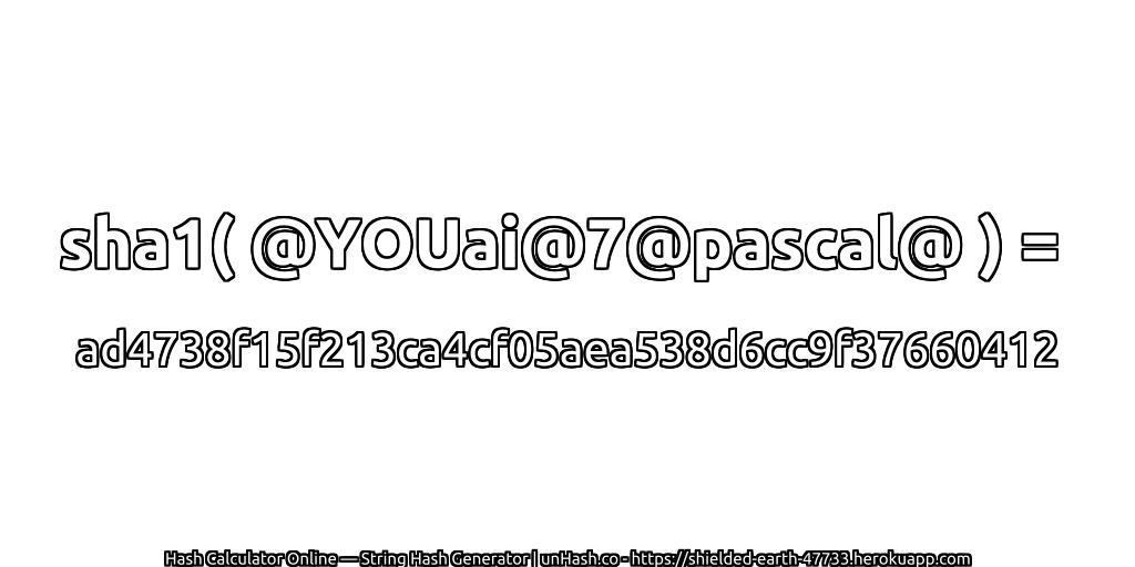 sha1( @YOUai@7@pascal@ ) = ad4738f15f213ca4cf05aea538d6cc9f37660412 | unHash.co