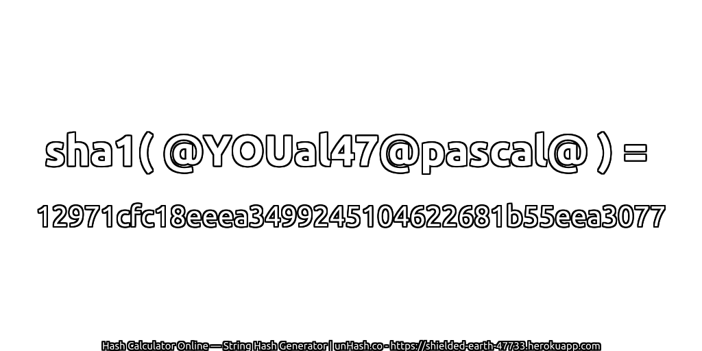sha1( @YOUal47@pascal@ ) = 12971cfc18eeea3499245104622681b55eea3077 | unHash.co