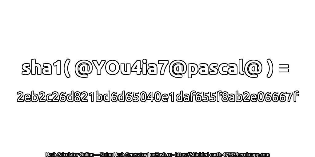 sha1( @YOu4ia7@pascal@ ) = 2eb2c26d821bd6d65040e1daf655f8ab2e06667f | unHash.co
