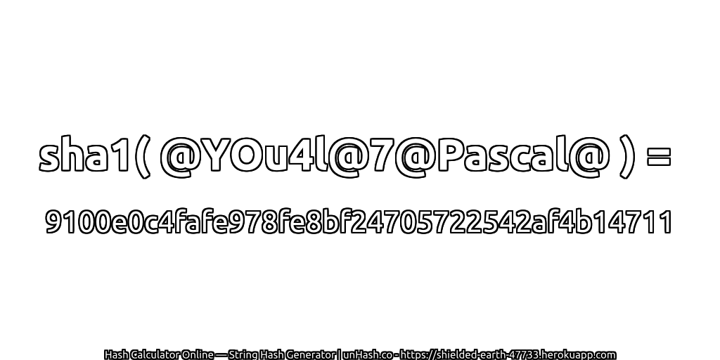 sha1( @YOu4l@7@Pascal@ ) = 9100e0c4fafe978fe8bf24705722542af4b14711 | unHash.co