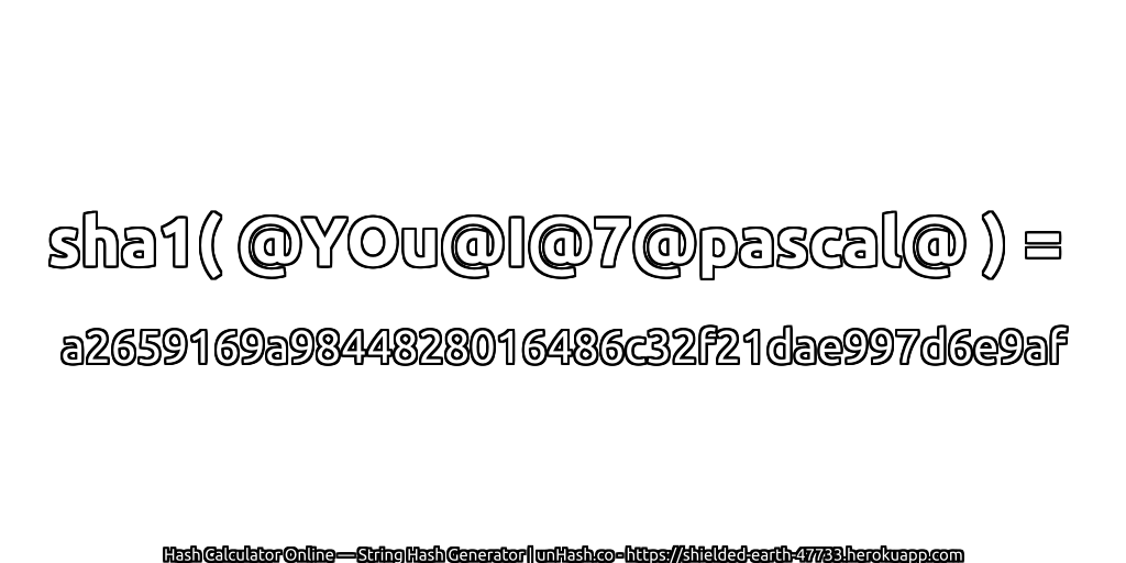 sha1( @YOu@I@7@pascal@ ) = a2659169a9844828016486c32f21dae997d6e9af | unHash.co