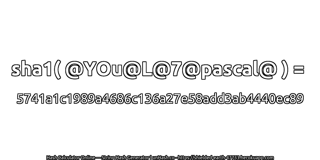 sha1( @YOu@L@7@pascal@ ) = 5741a1c1989a4686c136a27e58add3ab4440ec89 | unHash.co