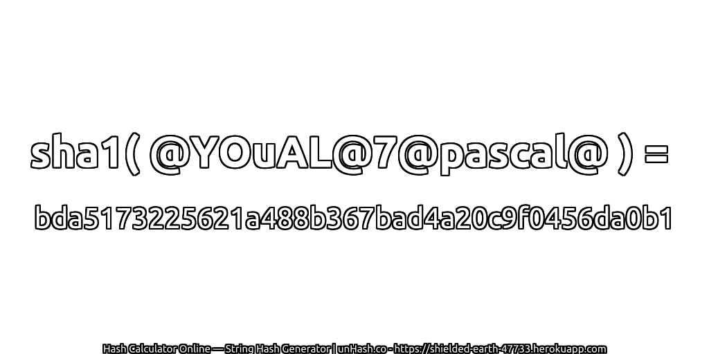 sha1( @YOuAL@7@pascal@ ) = bda5173225621a488b367bad4a20c9f0456da0b1 | unHash.co