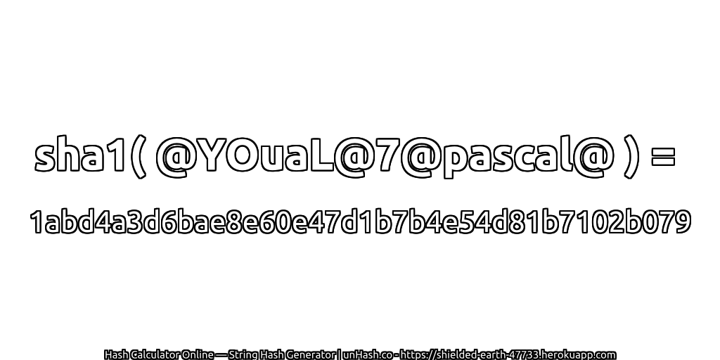 sha1( @YOuaL@7@pascal@ ) = 1abd4a3d6bae8e60e47d1b7b4e54d81b7102b079 | unHash.co