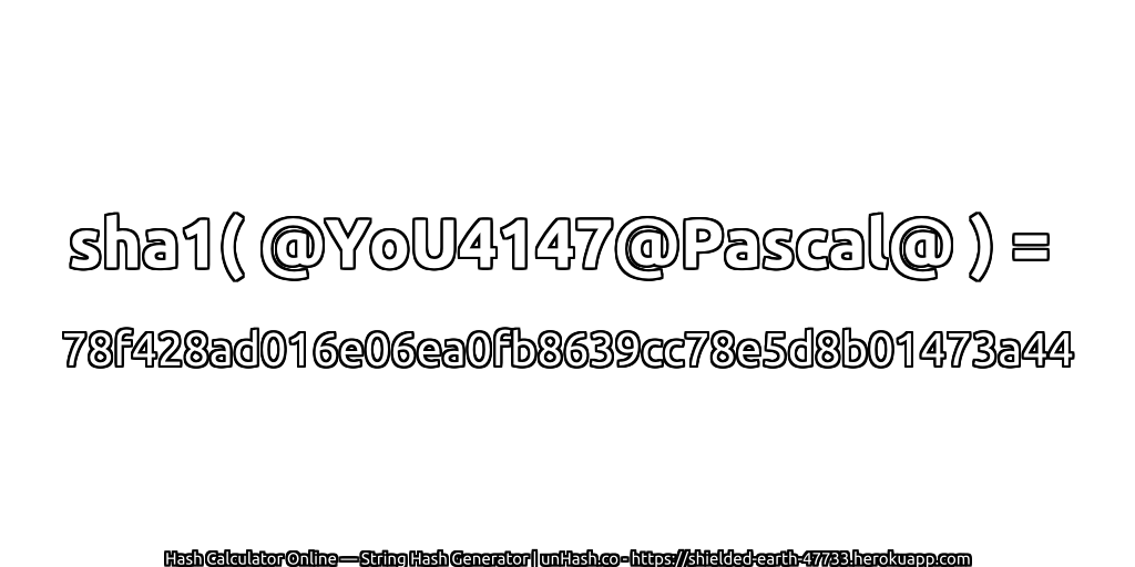 sha1( @YoU4147@Pascal@ ) = 78f428ad016e06ea0fb8639cc78e5d8b01473a44 | unHash.co