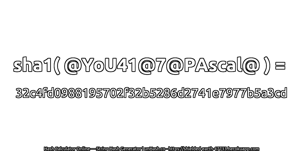 sha1( @YoU41@7@PAscal@ ) = 32c4fd0988195702f32b5286d2741e7977b5a3cd | unHash.co