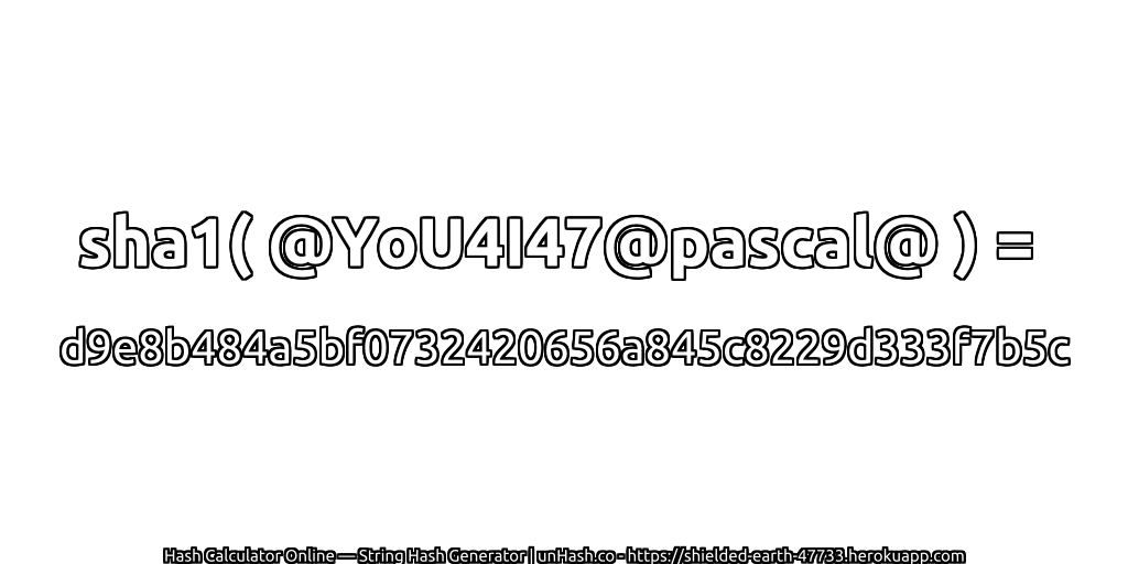 sha1( @YoU4I47@pascal@ ) = d9e8b484a5bf0732420656a845c8229d333f7b5c | unHash.co