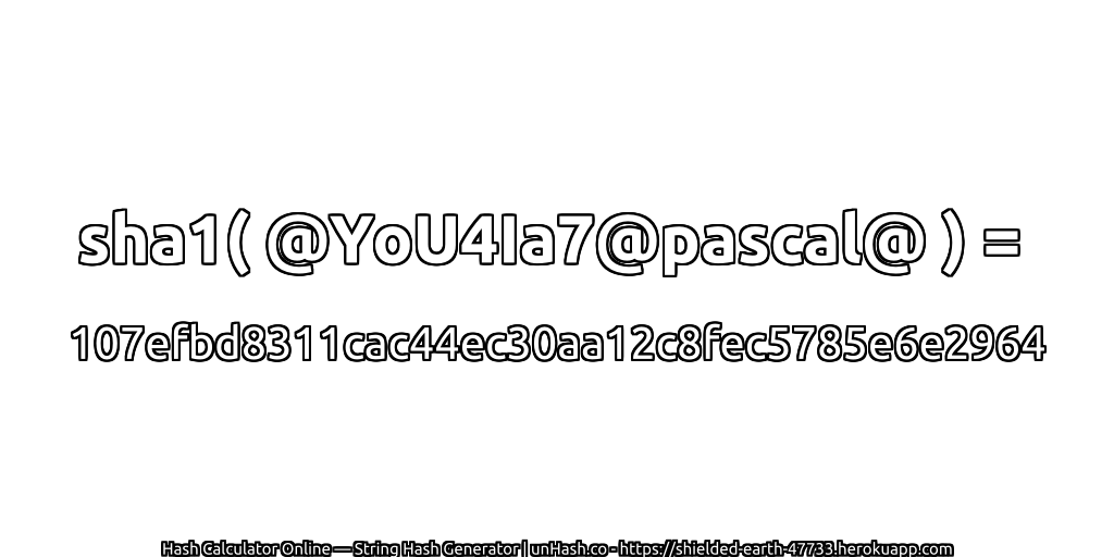 sha1( @YoU4Ia7@pascal@ ) = 107efbd8311cac44ec30aa12c8fec5785e6e2964 | unHash.co