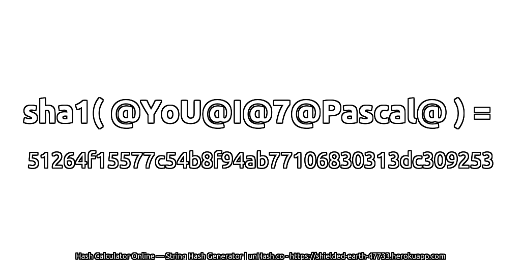 sha1( @YoU@I@7@Pascal@ ) = 51264f15577c54b8f94ab77106830313dc309253 | unHash.co