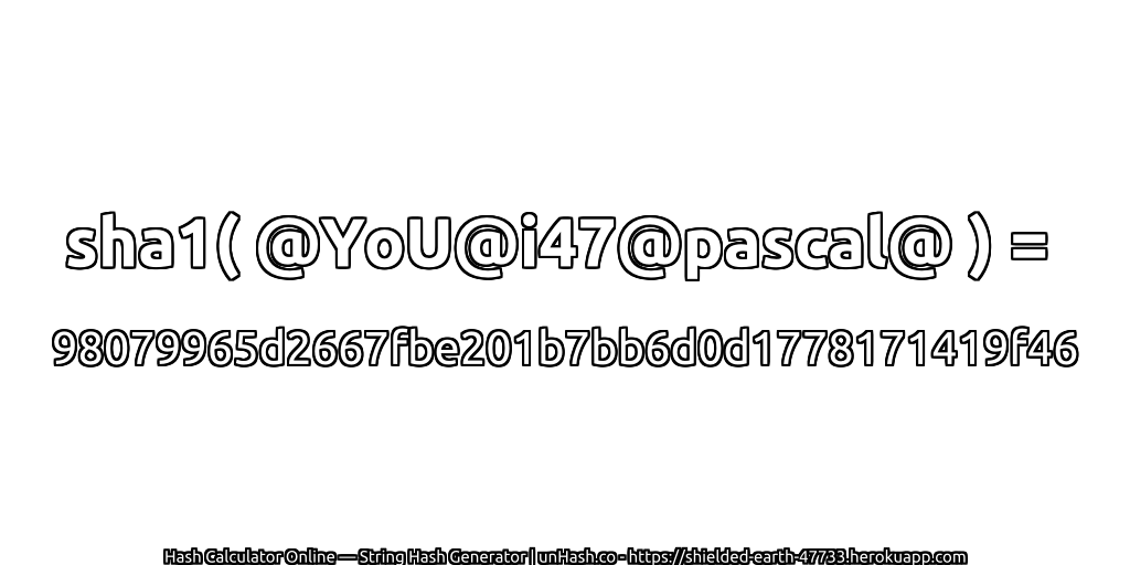 sha1( @YoU@i47@pascal@ ) = 98079965d2667fbe201b7bb6d0d1778171419f46 | unHash.co