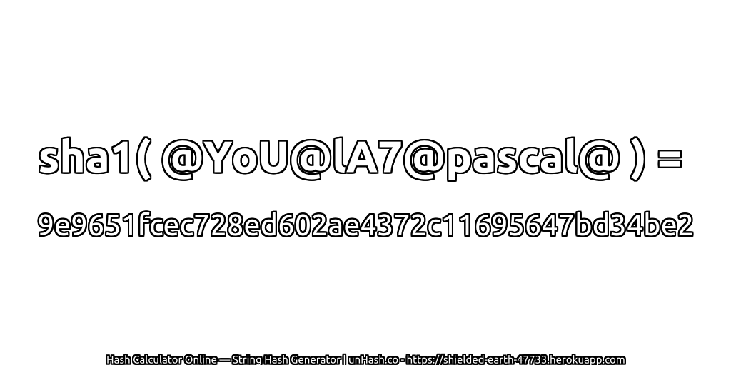 sha1( @YoU@lA7@pascal@ ) = 9e9651fcec728ed602ae4372c11695647bd34be2 | unHash.co