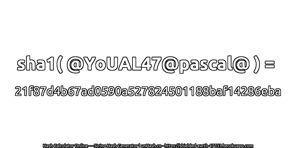 sha1( @YoUAL47@pascal@ ) = 21f87d4b67ad0590a527824501188baf14286eba | unHash.co