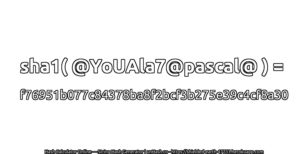 sha1( @YoUAla7@pascal@ ) = f76951b077c84378ba8f2bcf3b275e39c4cf8a30 | unHash.co