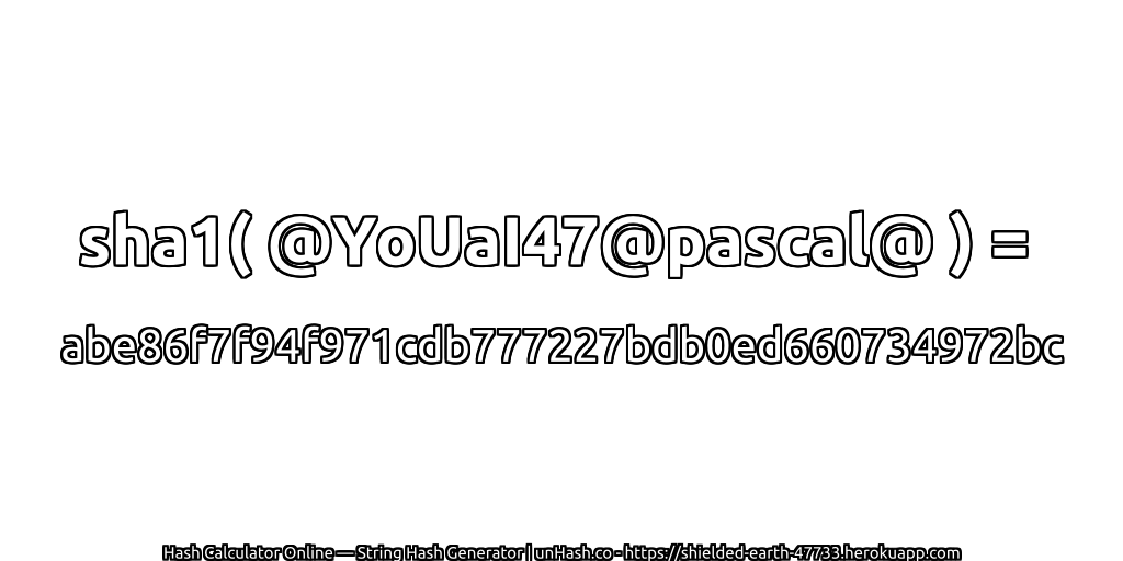 sha1( @YoUaI47@pascal@ ) = abe86f7f94f971cdb777227bdb0ed660734972bc | unHash.co