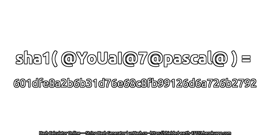 sha1( @YoUaI@7@pascal@ ) = 601dfe8a2b6b31d76e68c8fb99126d6a726b2792 | unHash.co