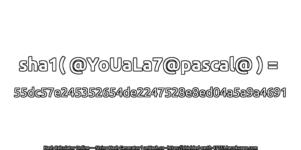 sha1( @YoUaLa7@pascal@ ) = 55dc57e245352654de2247528e8ed04a5a9a4691 | unHash.co