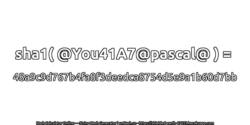 sha1( @You41A7@pascal@ ) = 48a9c9d767b4fa8f3deedca8754d5e9a1b60d7bb | unHash.co