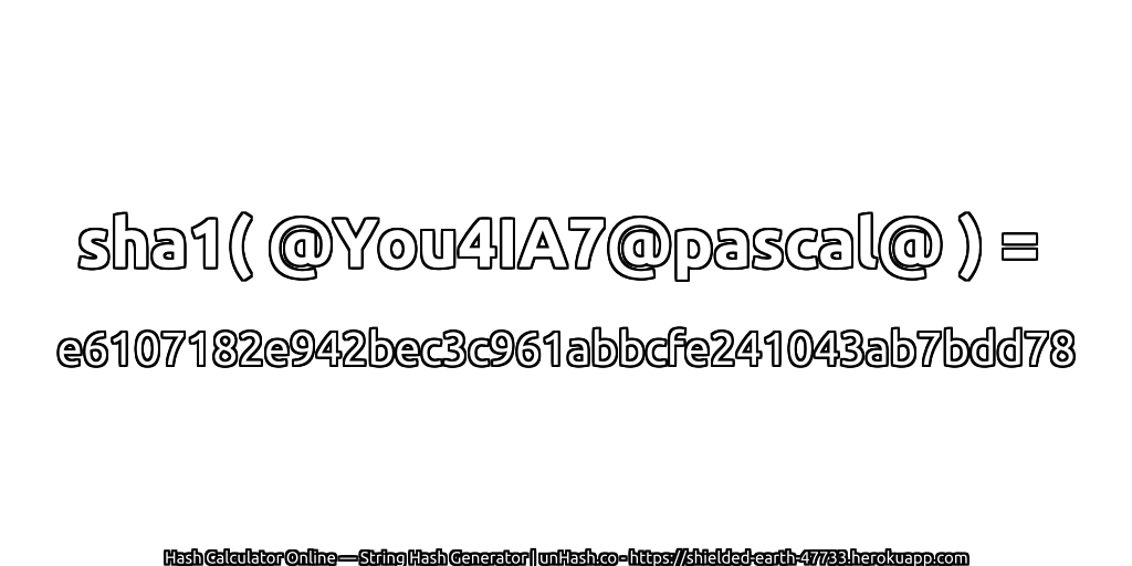 sha1( @You4IA7@pascal@ ) = e6107182e942bec3c961abbcfe241043ab7bdd78 | unHash.co