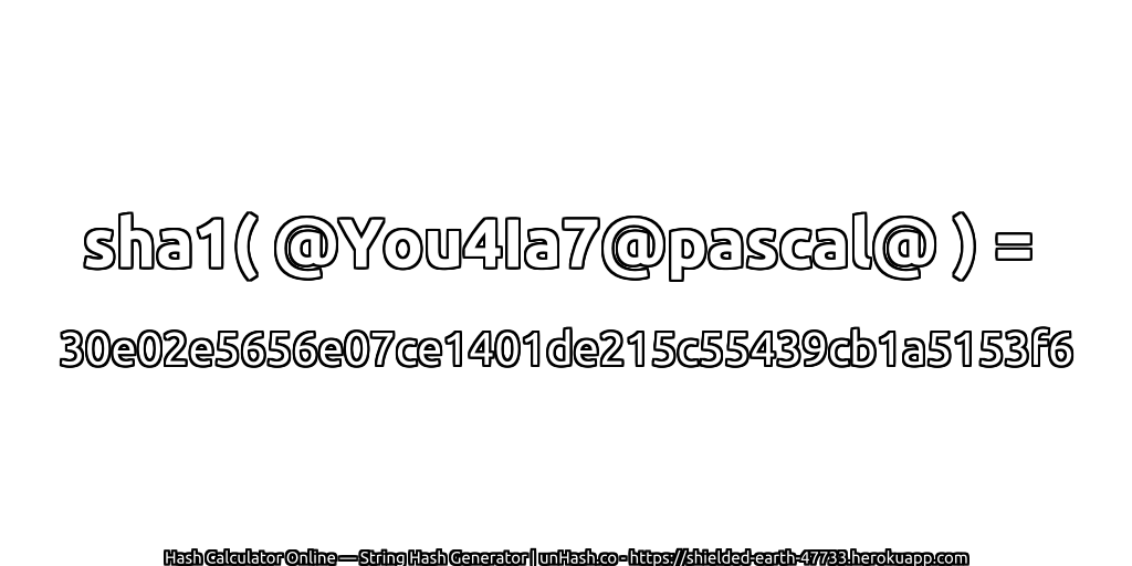 sha1( @You4Ia7@pascal@ ) = 30e02e5656e07ce1401de215c55439cb1a5153f6 | unHash.co