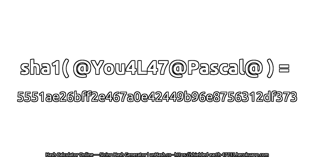 sha1( @You4L47@Pascal@ ) = 5551ae26bff2e467a0e42449b96e8756312df373 | unHash.co