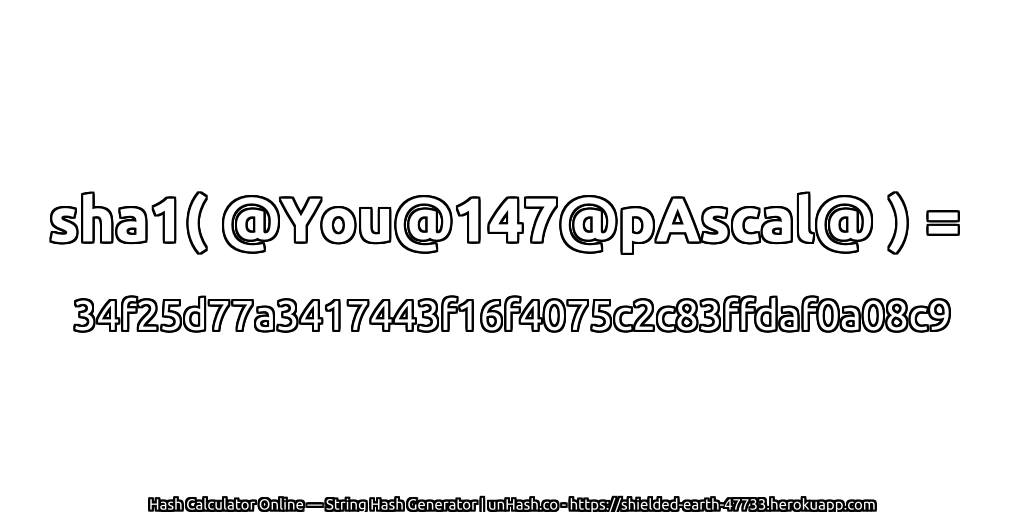 sha1( @You@147@pAscal@ ) = 34f25d77a3417443f16f4075c2c83ffdaf0a08c9 | unHash.co