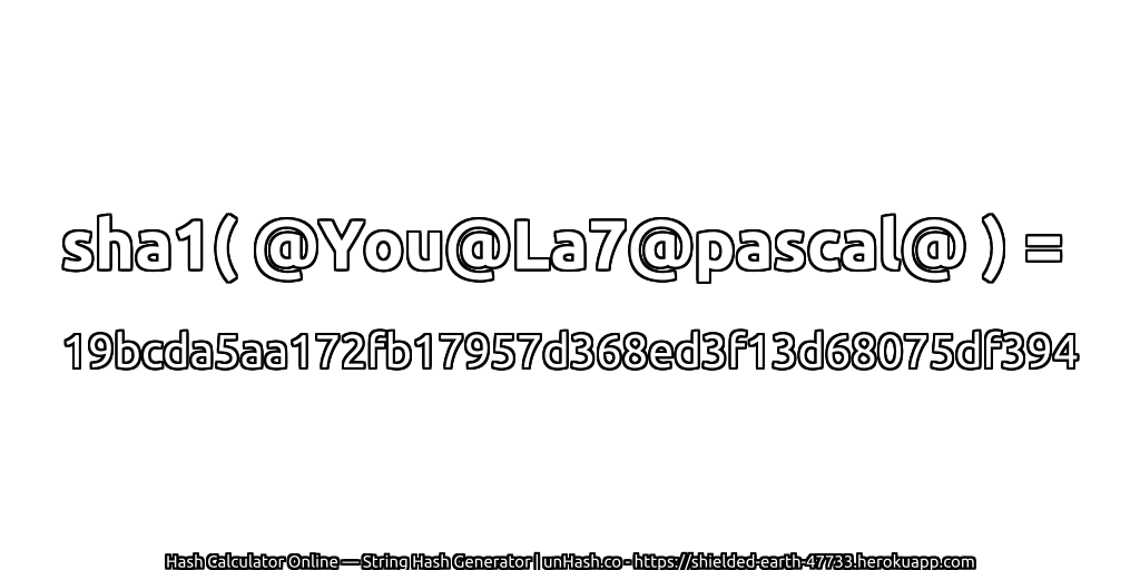 sha1( @You@La7@pascal@ ) = 19bcda5aa172fb17957d368ed3f13d68075df394 | unHash.co