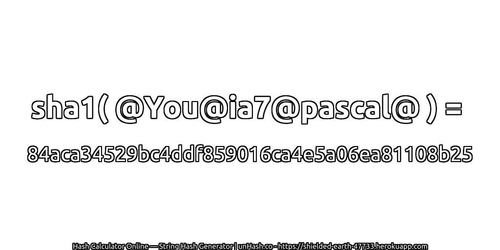 sha1( @You@ia7@pascal@ ) = 84aca34529bc4ddf859016ca4e5a06ea81108b25 | unHash.co
