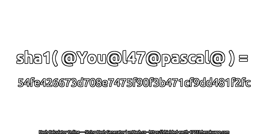 sha1( @You@l47@pascal@ ) = 54fe426673d708e7475f90f3b471cf9dd481f2fc | unHash.co