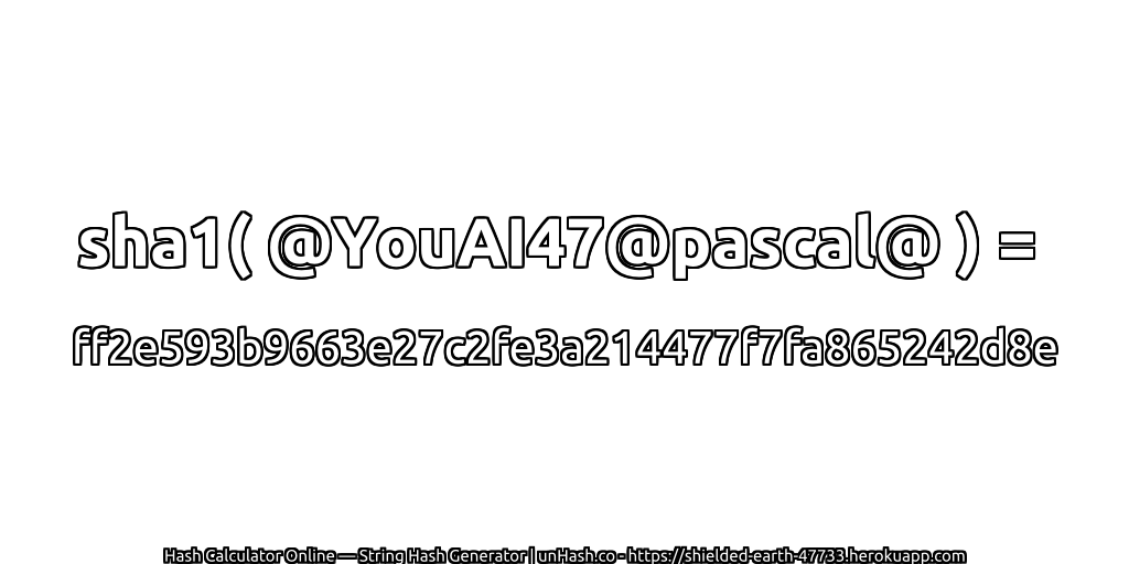 sha1( @YouAI47@pascal@ ) = ff2e593b9663e27c2fe3a214477f7fa865242d8e | unHash.co
