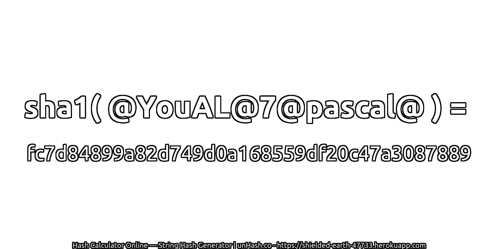 sha1( @YouAL@7@pascal@ ) = fc7d84899a82d749d0a168559df20c47a3087889 | unHash.co