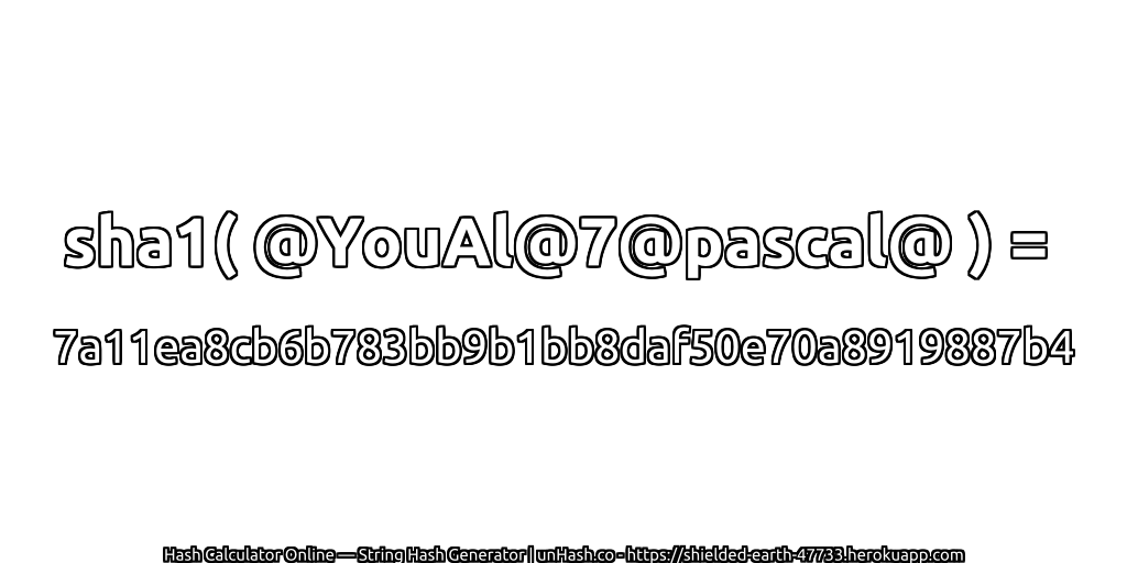 sha1( @YouAl@7@pascal@ ) = 7a11ea8cb6b783bb9b1bb8daf50e70a8919887b4 | unHash.co