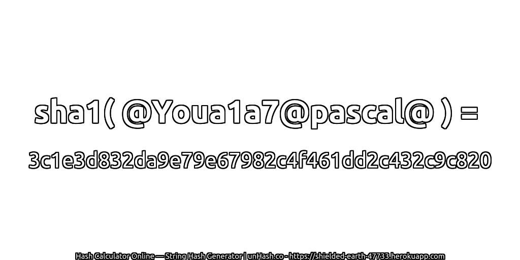 sha1( @Youa1a7@pascal@ ) = 3c1e3d832da9e79e67982c4f461dd2c432c9c820 | unHash.co