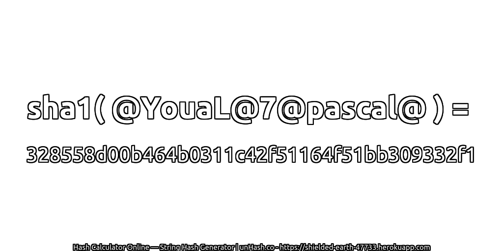 sha1( @YouaL@7@pascal@ ) = 328558d00b464b0311c42f51164f51bb309332f1 | unHash.co