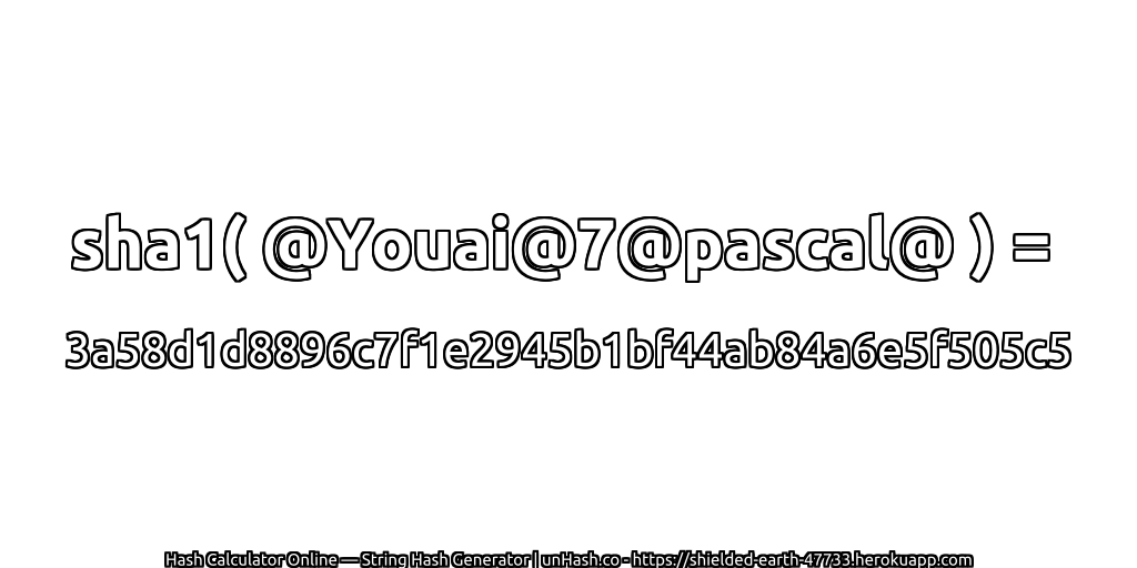 sha1( @Youai@7@pascal@ ) = 3a58d1d8896c7f1e2945b1bf44ab84a6e5f505c5 | unHash.co