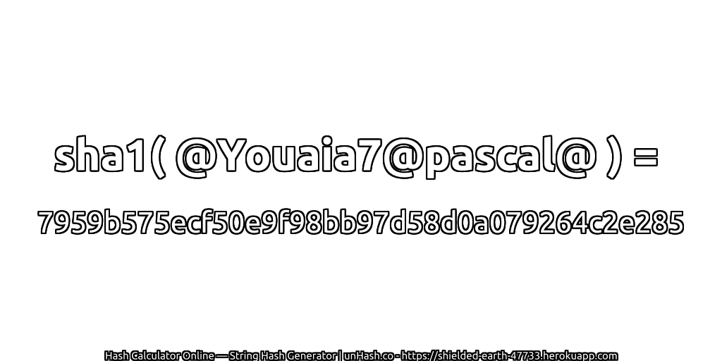 sha1( @Youaia7@pascal@ ) = 7959b575ecf50e9f98bb97d58d0a079264c2e285 | unHash.co