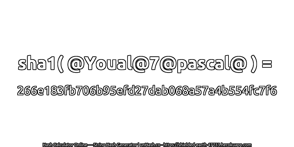 sha1( @Youal@7@pascal@ ) = 266e183fb706b95efd27dab068a57a4b554fc7f6 | unHash.co
