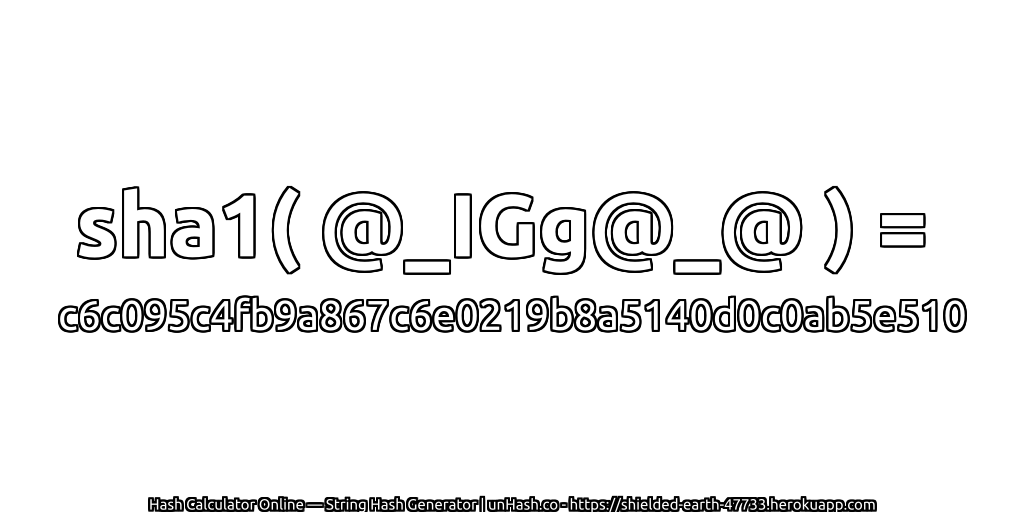 sha1( @_IGg@_@ ) = c6c095c4fb9a867c6e0219b8a5140d0c0ab5e510 | unHash.co