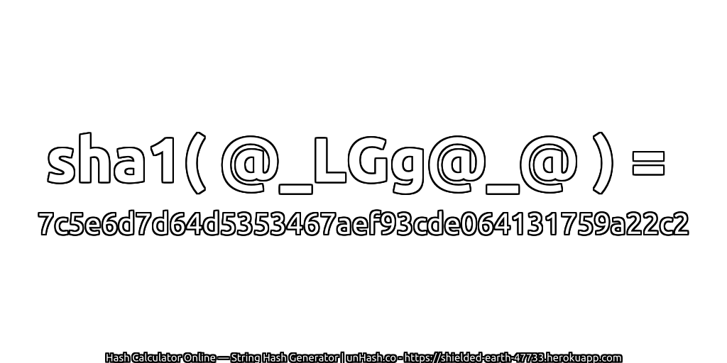 sha1( @_LGg@_@ ) = 7c5e6d7d64d5353467aef93cde064131759a22c2 | unHash.co
