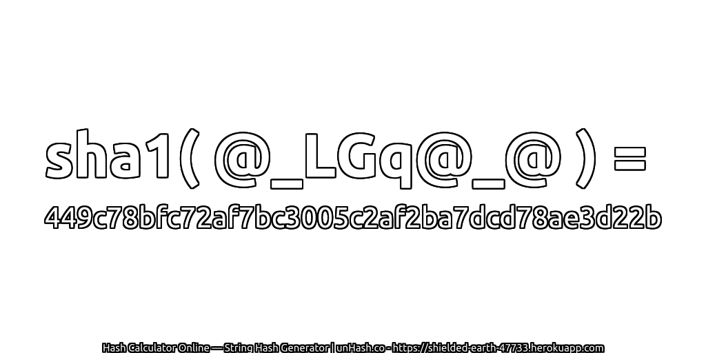 sha1( @_LGq@_@ ) = 449c78bfc72af7bc3005c2af2ba7dcd78ae3d22b | unHash.co