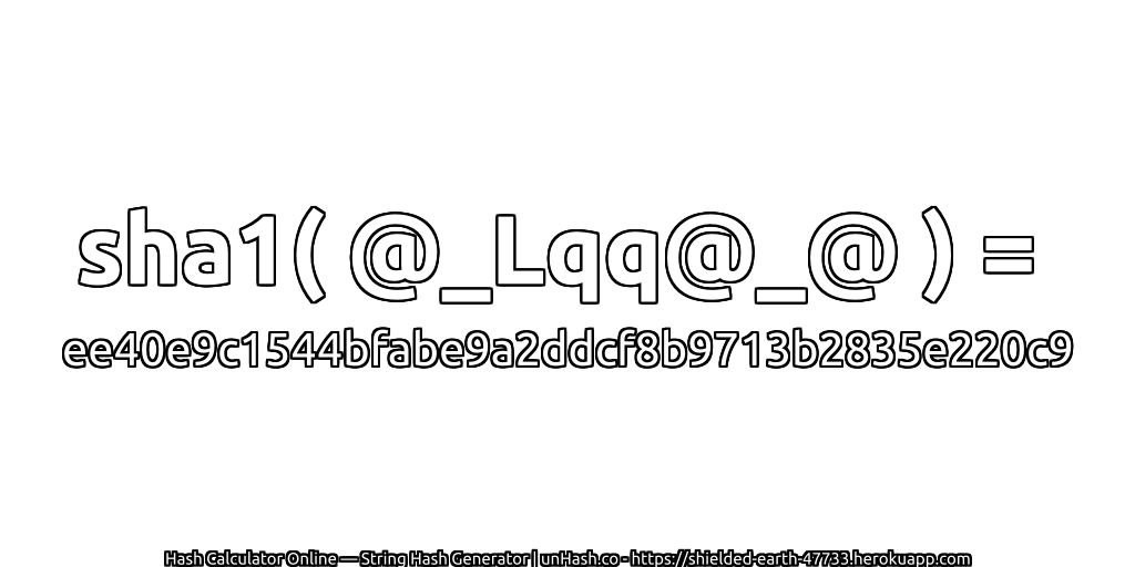 sha1( @_Lqq@_@ ) = ee40e9c1544bfabe9a2ddcf8b9713b2835e220c9 | unHash.co