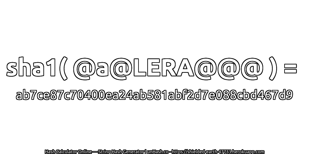 sha1( @a@LERA@@@ ) = ab7ce87c70400ea24ab581abf2d7e088cbd467d9 | unHash.co