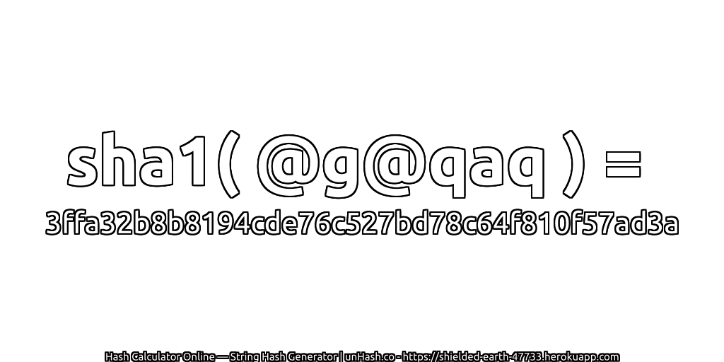 sha1( @g@qaq ) = 3ffa32b8b8194cde76c527bd78c64f810f57ad3a | unHash.co