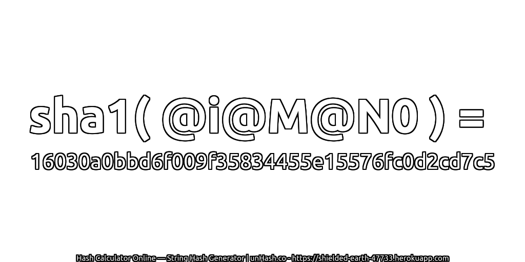 sha1( @i@M@N0 ) = 16030a0bbd6f009f35834455e15576fc0d2cd7c5 | unHash.co